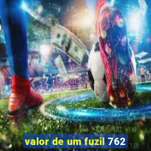 valor de um fuzil 762