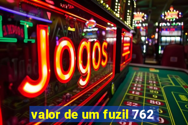 valor de um fuzil 762