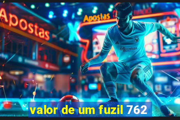 valor de um fuzil 762