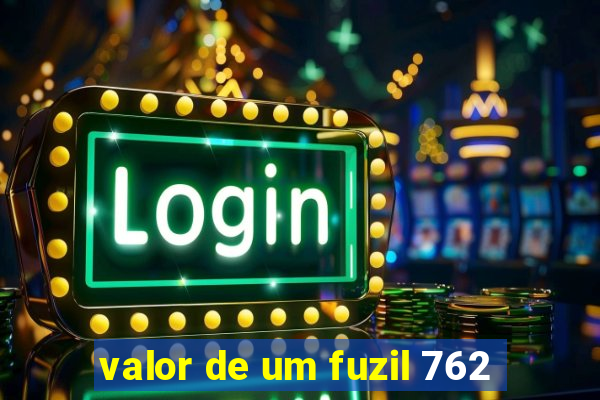 valor de um fuzil 762