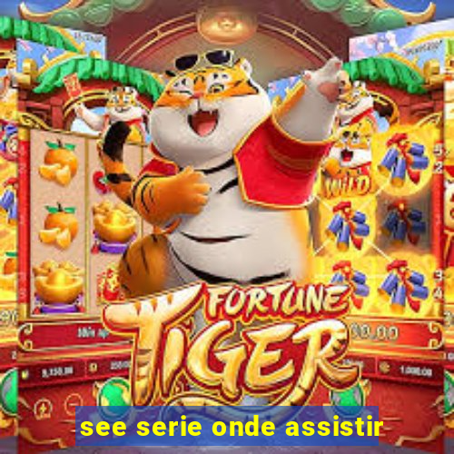 see serie onde assistir