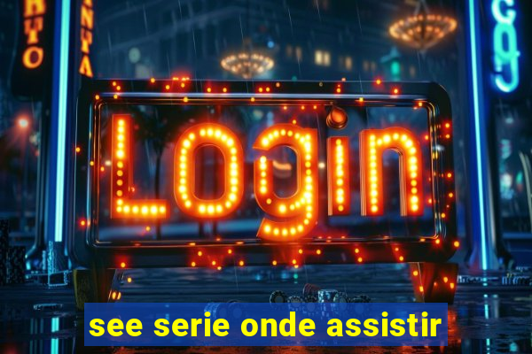 see serie onde assistir