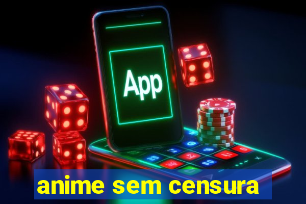 anime sem censura