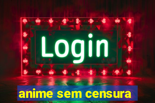anime sem censura