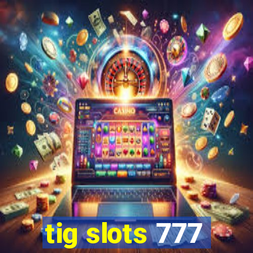 tig slots 777