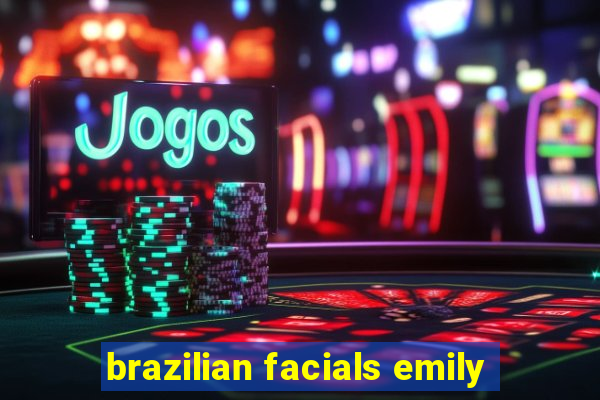 brazilian facials emily
