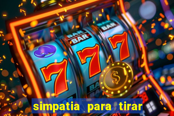 simpatia para tirar uma pessoa do seu caminho