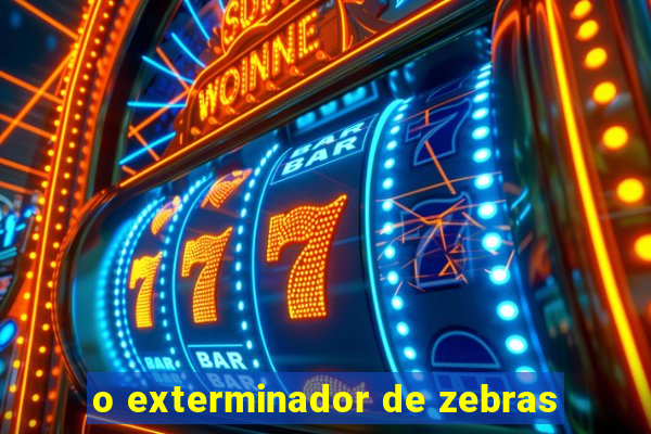 o exterminador de zebras