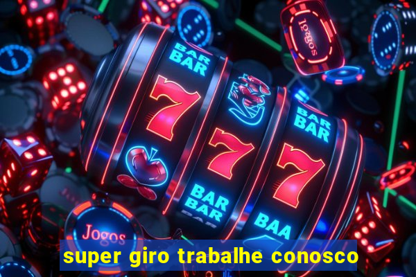 super giro trabalhe conosco