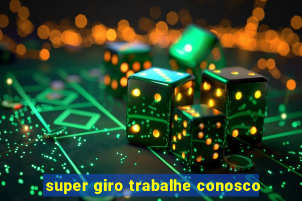 super giro trabalhe conosco