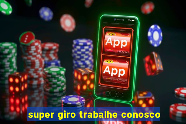 super giro trabalhe conosco