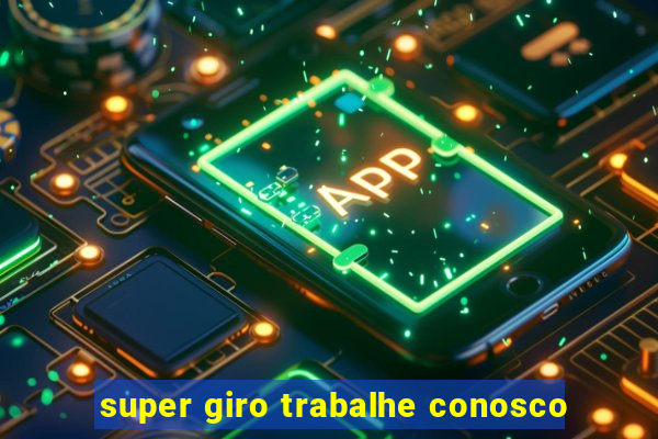 super giro trabalhe conosco