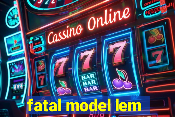 fatal model lem