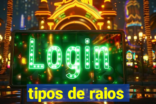 tipos de raios