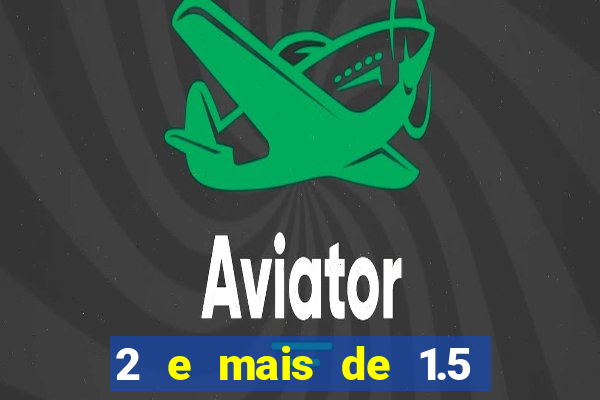 2 e mais de 1.5 betano o que significa