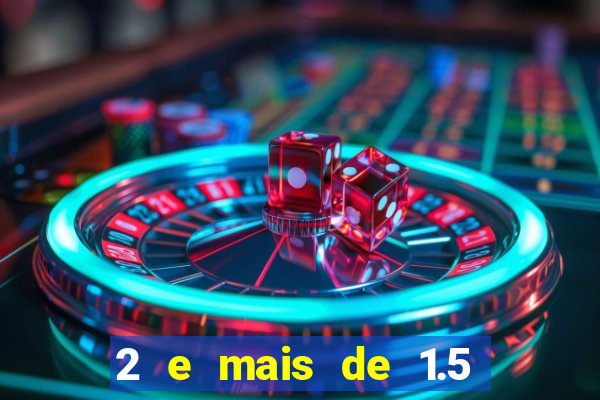 2 e mais de 1.5 betano o que significa