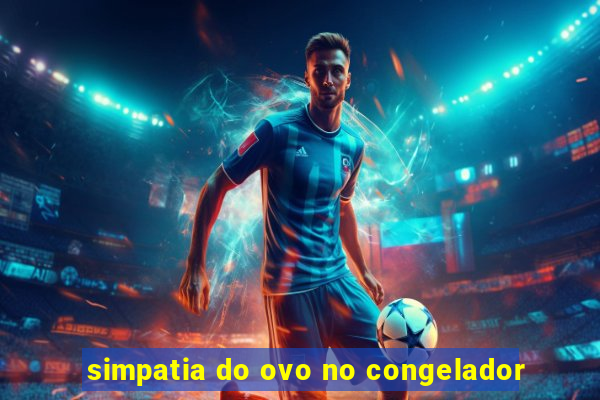 simpatia do ovo no congelador