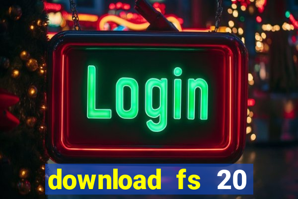 download fs 20 dinheiro infinito