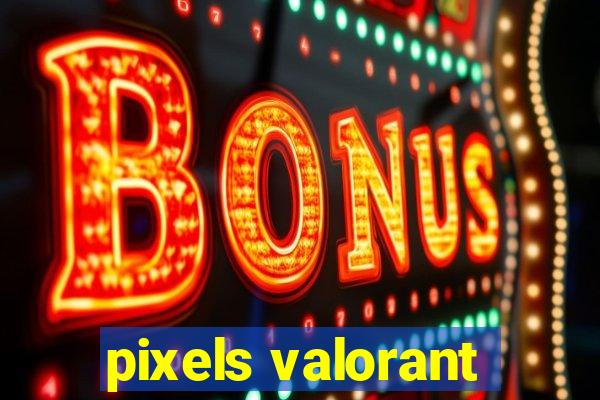 pixels valorant