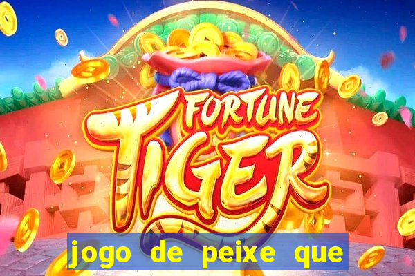 jogo de peixe que ganha dinheiro