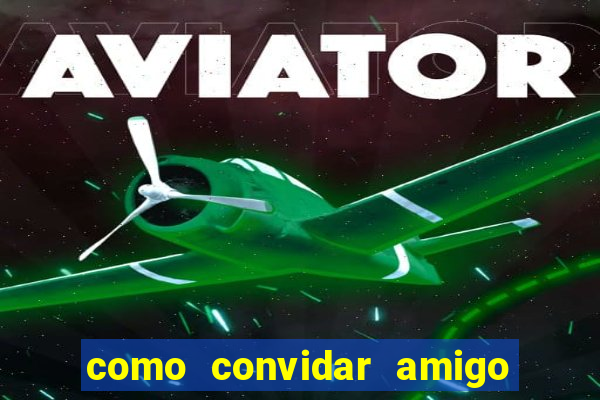 como convidar amigo no vai de bet
