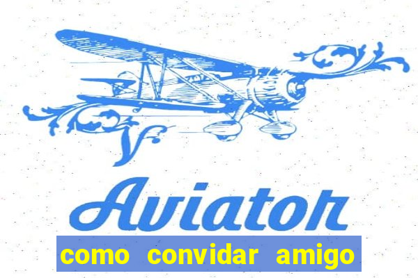 como convidar amigo no vai de bet