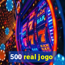 500 real jogo