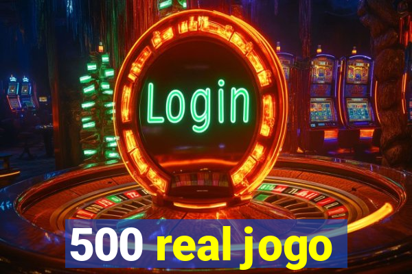 500 real jogo