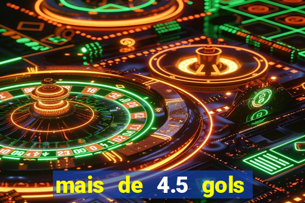 mais de 4.5 gols o que significa betano