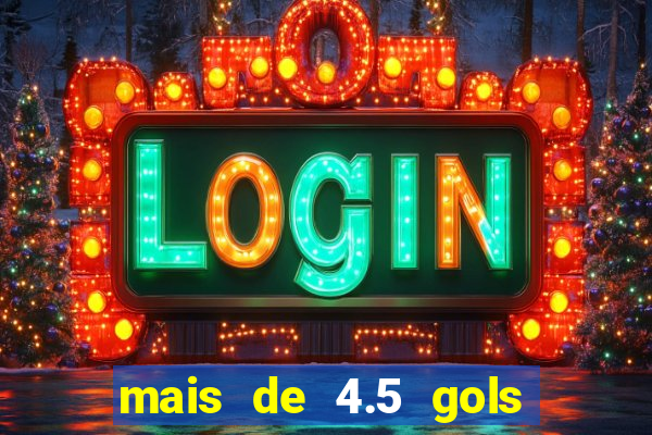 mais de 4.5 gols o que significa betano
