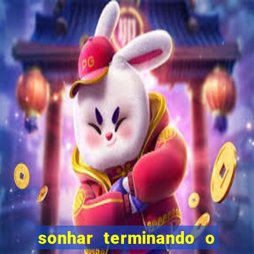 sonhar terminando o namoro jogo do bicho