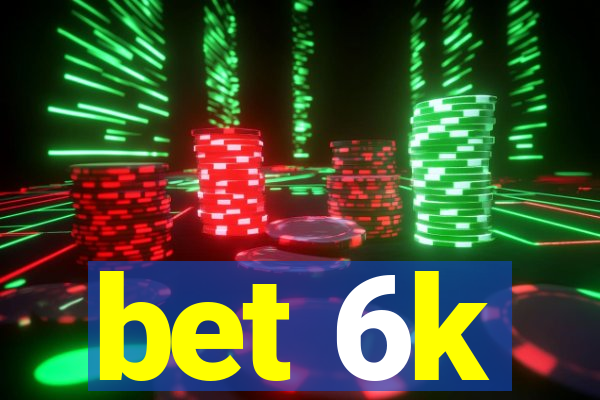 bet 6k