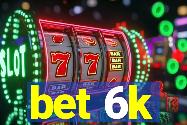 bet 6k