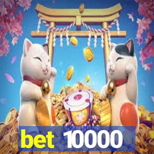 bet 10000