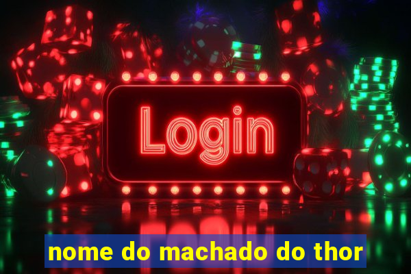 nome do machado do thor