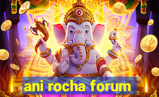 ani rocha forum
