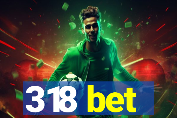 318 bet