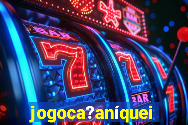 jogoca?aníqueis