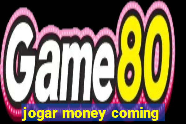 jogar money coming