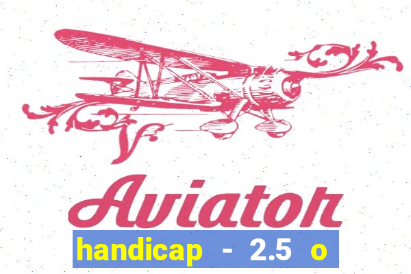 handicap - 2.5 o que significa