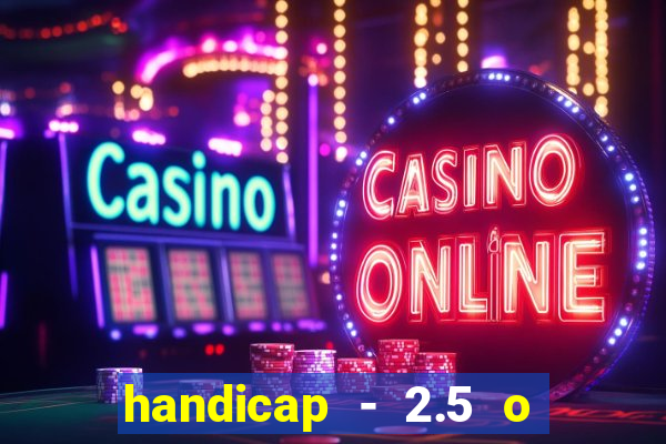 handicap - 2.5 o que significa