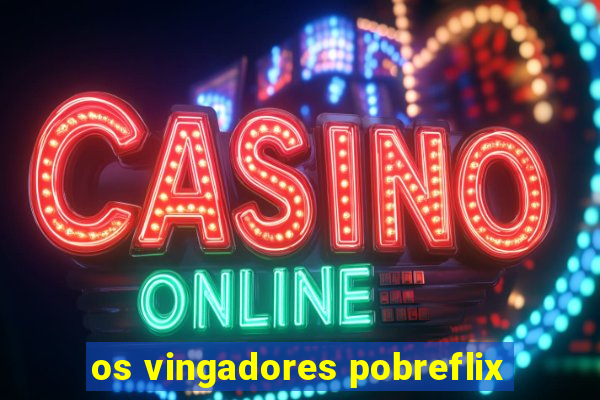 os vingadores pobreflix