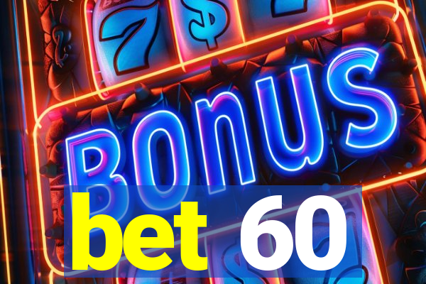 bet 60