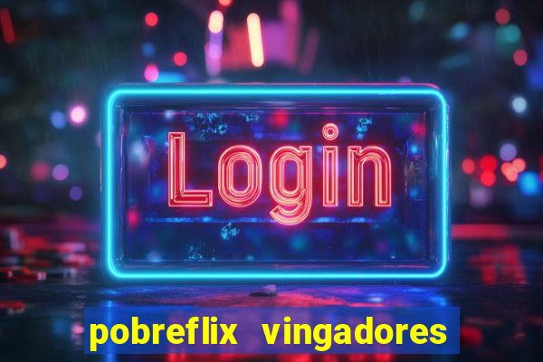 pobreflix vingadores guerra infinita
