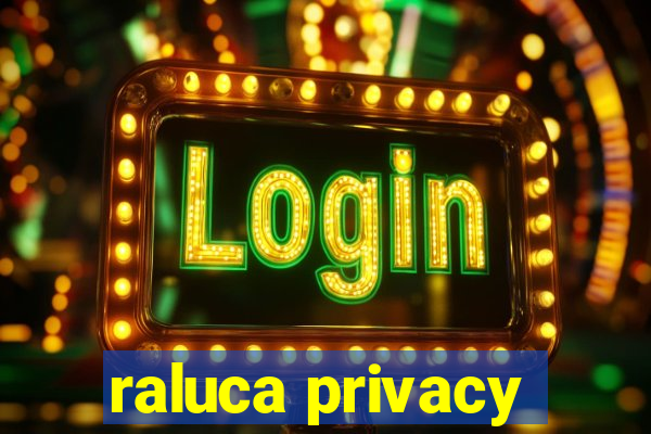 raluca privacy