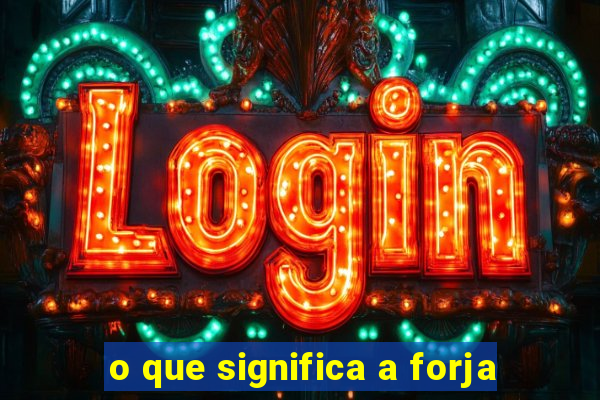 o que significa a forja