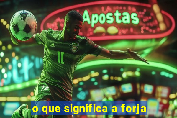 o que significa a forja