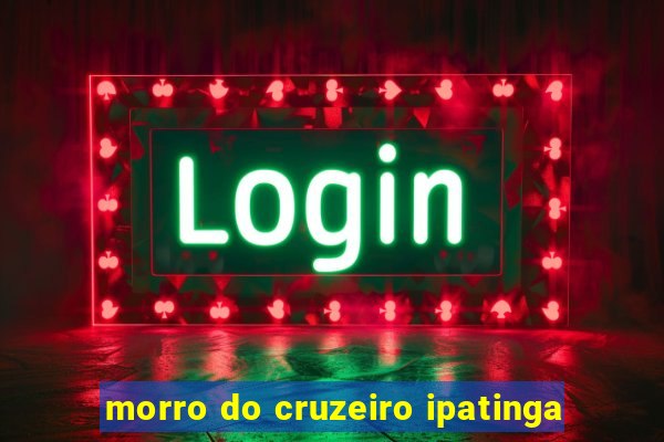 morro do cruzeiro ipatinga