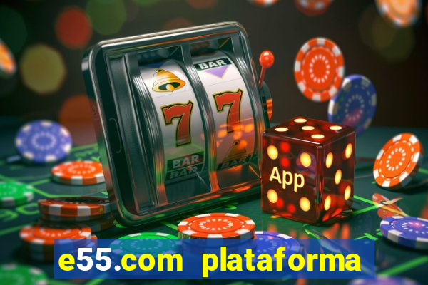 e55.com plataforma de jogos