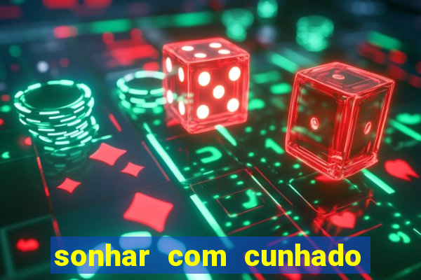 sonhar com cunhado jogo do bicho